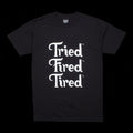Tried Fired Tired T-Shirt